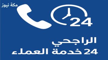 رقم الراجحي 24 ساعة خدمة العملاء.. دليلك للتواصل السريع مع مصرف الراجحي