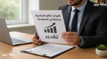 تغييرات نظام المحاسبة والمراجعة بالسعودية.. ما الجديد وكيف تؤثر على المهنيين