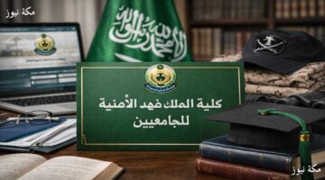 شروط كلية الملك فهد الأمنية للجامعيين.. دليل شامل للقبول والتقديم خطوة بخطوة