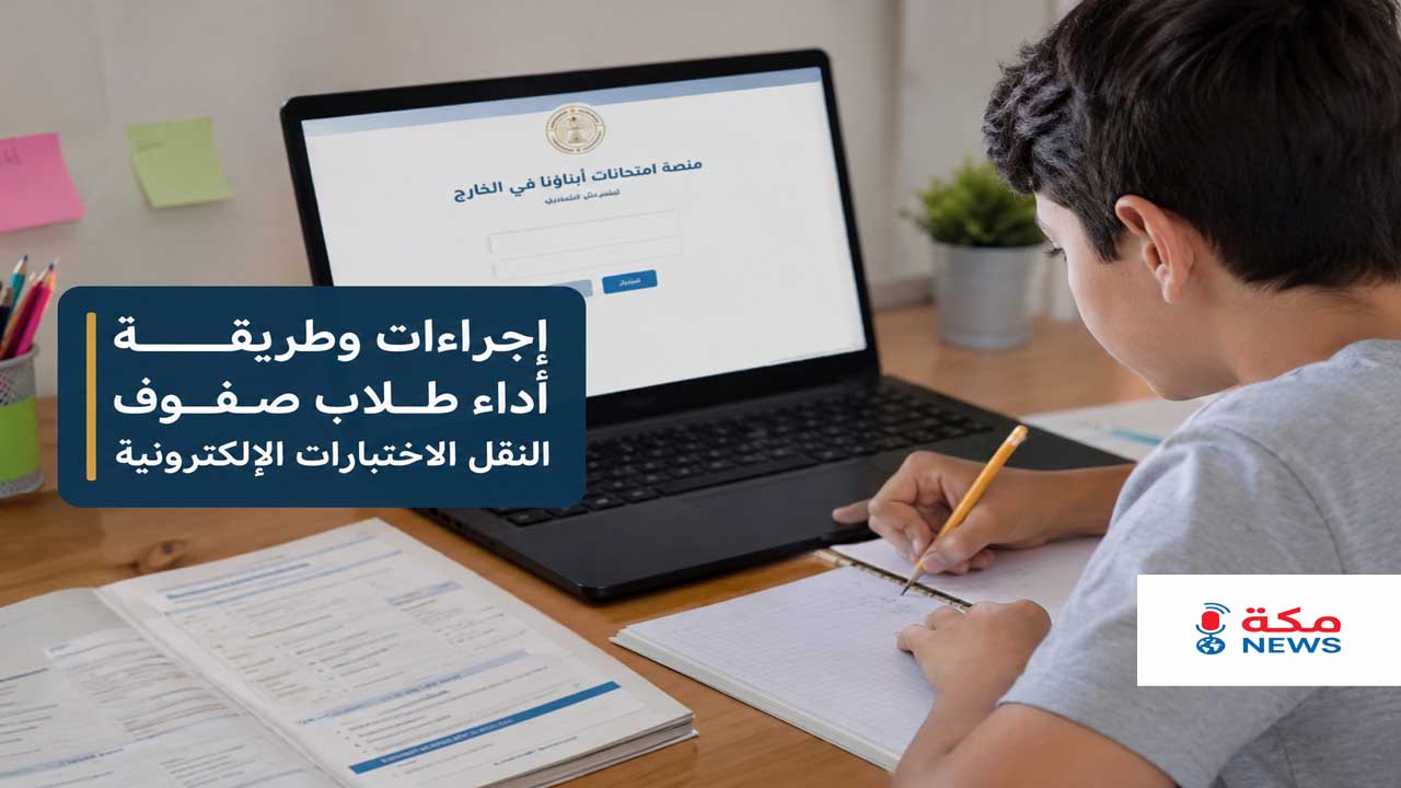 إجراءات وطريقة أداء طلاب صفوف النقل الاختبارات الإلكترونية لأبناؤنا في الخارج
