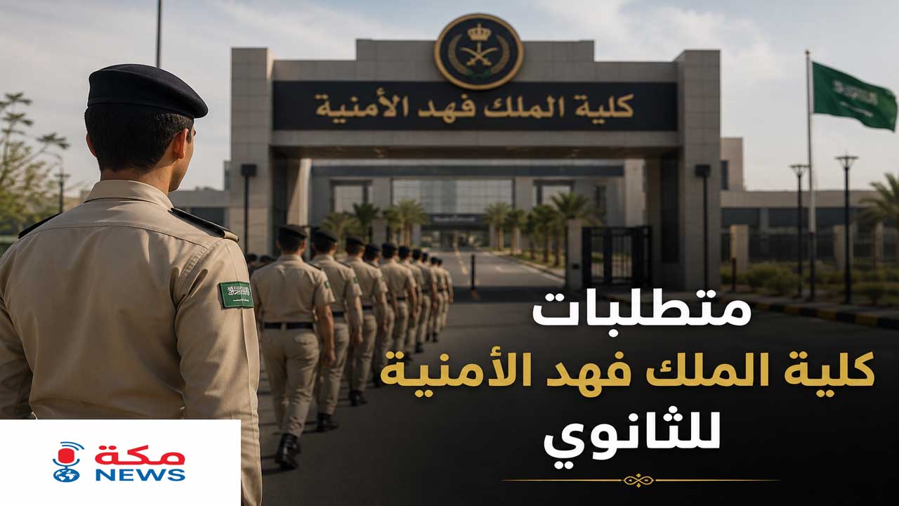 متطلبات كلية الملك فهد الأمنية للثانوي | الشروط الكاملة وخطوات القبول بالتفصيل