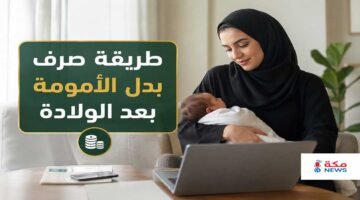 طريقة صرف بدل الأمومة بعد الولادة في السعودية.. الشروط والخطوات وموعد نزول التعويض