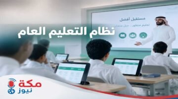 نظام التعليم العام الجديد في السعودية.. أهدافه ومميزاته وآلية تطبيقه