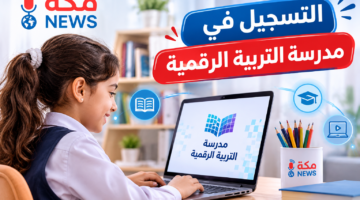 التسجيل في مدرسة التربية الرقمية.. الشروط والمميزات وخطوات التقديم